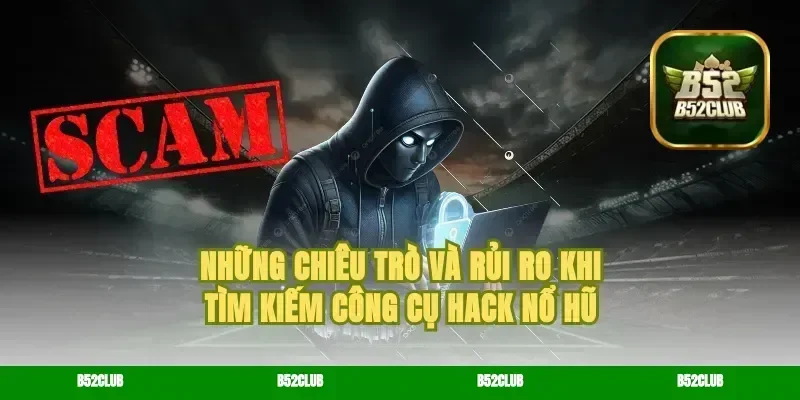 Những chiêu trò và rủi ro khi tìm kiếm công cụ hack nổ hũ