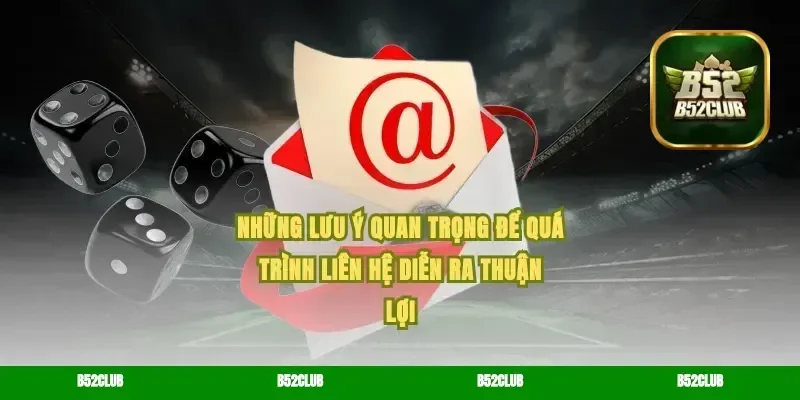 Những lưu ý quan trọng để quá trình liên hệ diễn ra thuận lợi