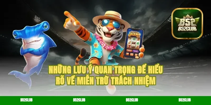 Những lưu ý quan trọng để hiểu rõ về miễn trừ trách nhiệm