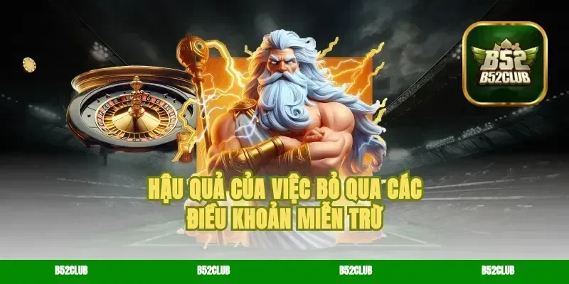 Hậu quả của việc bỏ qua các điều khoản miễn trừ