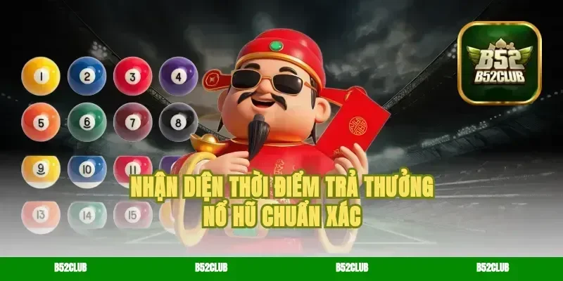 Nhận diện thời điểm trả thưởng nổ hũ chuẩn xác