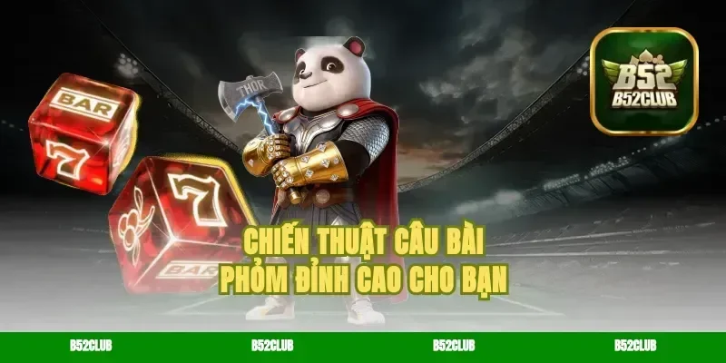 Chiến thuật câu bài phỏm đỉnh cao cho bạn