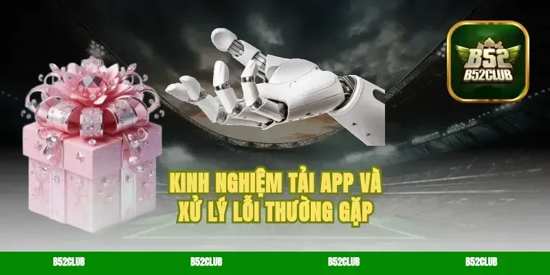 Kinh nghiệm tải app và xử lý lỗi thường gặp