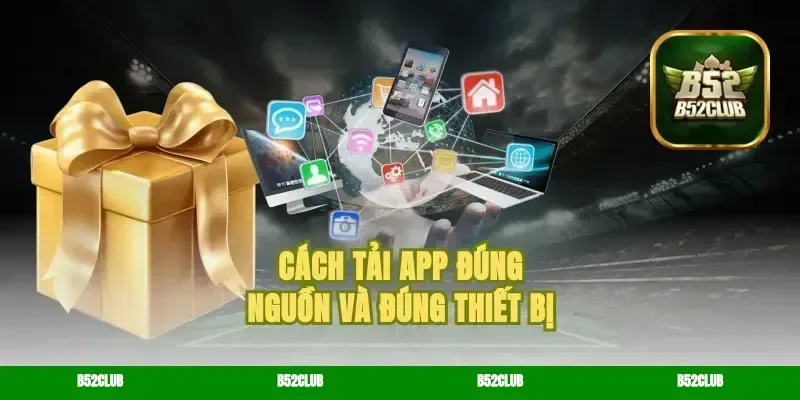 Cách tải app đúng nguồn và đúng thiết bị