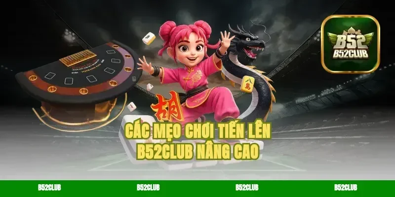 Các mẹo chơi Tiến lên B52Club nâng cao