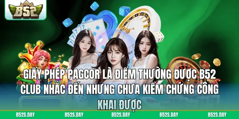Giấy phép PAGCOR là điểm thường được B52 Club nhắc đến nhưng chưa kiểm chứng công khai được