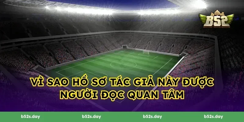 Vì sao hồ sơ tác giả này được người đọc quan tâm