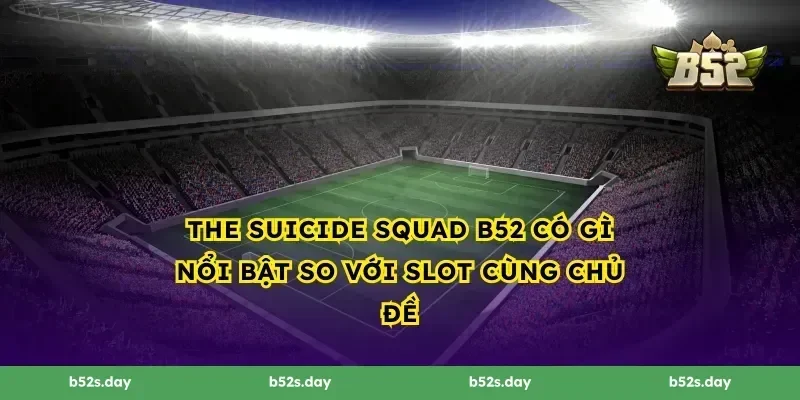 The Suicide Squad B52 có gì nổi bật so với slot cùng chủ đề